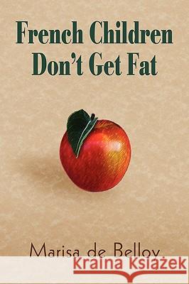French Children Don't Get Fat Marisa De Belloy 9780615137650 MDB Publishing