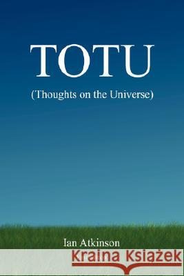 TOTU (Thoughts on the Universe) Ian Atkinson 9780615138763 Ian Atkinson