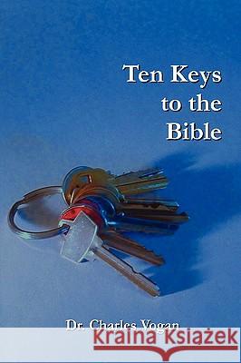 Ten Keys to the Bible Dr. Charles, Vogan 9780615139333 Ravenbrook Publishers