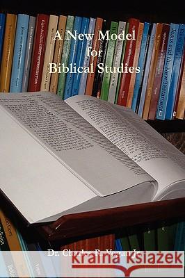 A New Model For Biblical Studies Dr. Charles, Vogan 9780615139357 Ravenbrook Publishers