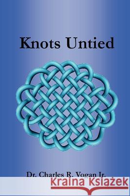 Knots Untied Dr. Charles Vogan 9780615139371 Ravenbrook Publishers