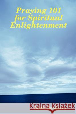 Praying 101 for Spiritual Enlightenment Dottie Randazzo 9780615140100 Creative Dreaming