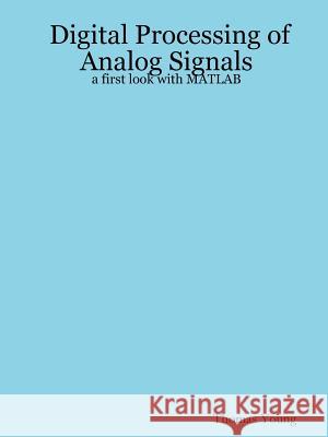 Digital Processing of Analog Signals: a First Look with MATLAB Thomas, Young 9780615140261