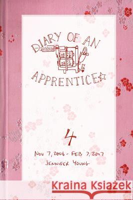Diary of an Apprentice 4: Nov 7 2006 - Feb 7 2007 Young, Jennifer 9780615141992 Jennifer Young