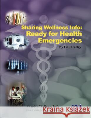 Sharing Wellness Info: Ready for Health Emergencies Gail Coffey 9780615142685 Gail Coffey
