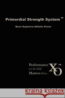 Primordial Strength System: Basic Explosive Athletic Power Steven Helmicki 9780615143286 Steven Helmicki