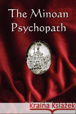 The Minoan Psychopath W. Sheppard Baird 9780615143446 W Sheppard Baird Publishing
