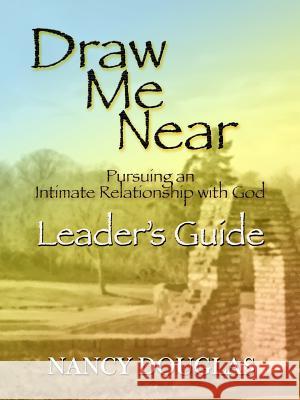 Draw Me Near, Leader's Guide Nancy Douglas 9780615143668 Nancy Douglas