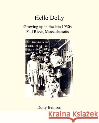 Hello Dolly: Growing Up In The Late 1930S In Fall River, Massachusetts Bentson, Dolly 9780615144153