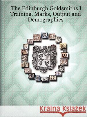 The Edinburgh Goldsmiths I: Training, Marks, Output and Demographics Janice M. Dietert, Rodney Dietert 9780615144566 Janice Dietert
