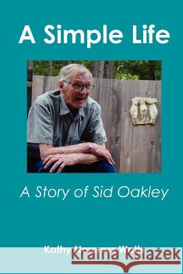 A Simple Life: A Story of Sid Oakley Kathy Norcross Watts 9780615144764 Winterberry Books