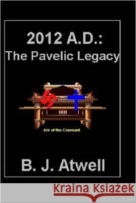 2012 A.D.: The Pavelic Legacy B. J. Atwell 9780615144924 Trevor Perry