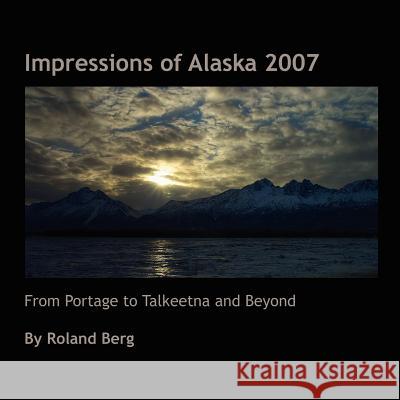 Impressions of Alaska 2007 Roland Berg 9780615145433