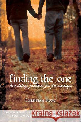 Finding the One: How Dating Prepares You For Marriage Christian Dunn 9780615145464 Elany Arts, Inc