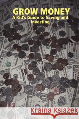 GROW MONEY - A Kid's Guide to Saving and Investing Michael Pellittiere II 9780615145891 Dakota Associates Incorporated