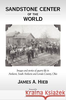 Sandstone Center of the World James Hieb 9780615146539 Quarrytown.net Publishing