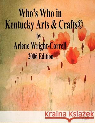 Who's Who in Kentucky Arts & Crafts(c) 2006 Edition Arlene Wright-Correll 9780615147550 