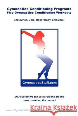 Gymnastics Conditioning Programs: Five Conditioning Workouts! Goeller, Karen M. 9780615147598 Gymnastics Stuff