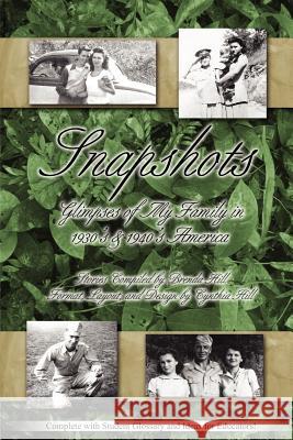 Snapshots: Glimpses of My Family in 1930's & 1940's America Brenda Hill, Cynthia Hill 9780615148168