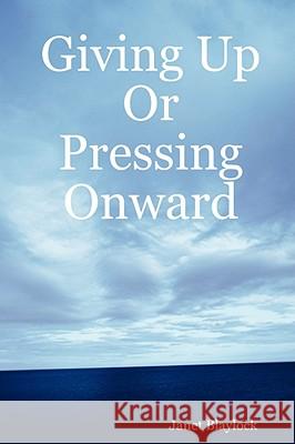 Giving Up Or Pressing Onward Janet Blaylock 9780615148267 Janet Blaylock