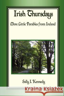 Irish Thursdays: More Little Parables from Ireland Sally I. Kennedy 9780615148861 Sally I Kennedy