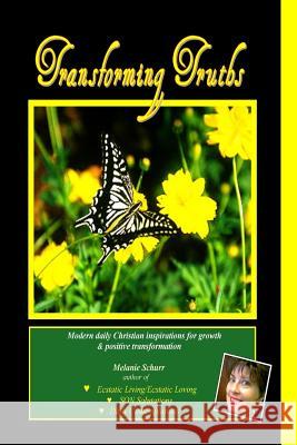 Transforming Truths: Modern daily Christian inspirations for growth & positive transformation Schurr, Melanie 9780615149387