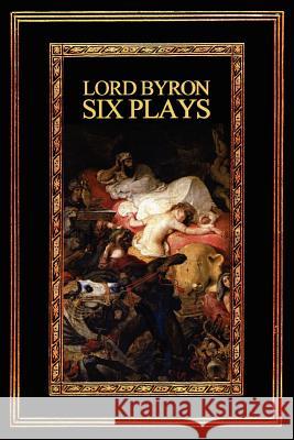 Lord Byron: Six Plays Lord George Gordon Byron 9780615149431 Black Box Press