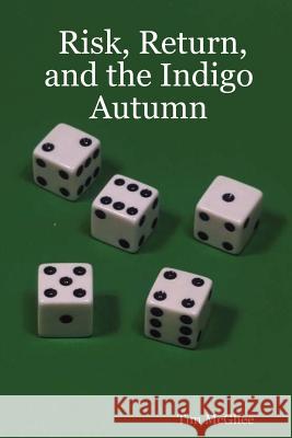 Risk, Return, and the Indigo Autumn Tim McGhee 9780615149639