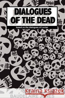Dialogues of the Dead Lucian Baudelaire Jones 9780615150130