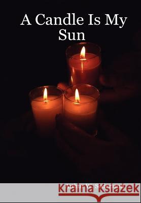 A Candle Is My Sun Arthur W. Soderlund 9780615150826