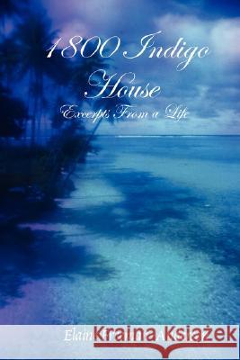 1800 Indigo House - Excerpts From a Life Elaine Freeman-Anderson 9780615151748