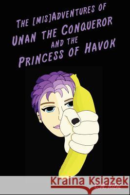 The [mis]Adventures of Unan the Conqueror and the Princess of Havok C.M. Rizal 9780615151946