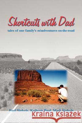 Shortcuts With Dad Paul Siebels, Kathryn Paul, Mark Siebels 9780615152363 Paul Siebels