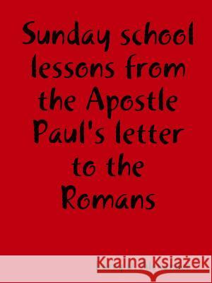 Sunday school lessons from the Apostle Paul's letter to the Romans Alexander, Larry D. 9780615153421 Larry D Alexander