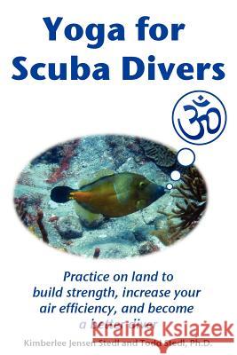 Yoga for Scuba Divers Kimberlee Jensen Stedl, Todd Stedl 9780615154329 8th Element Yoga