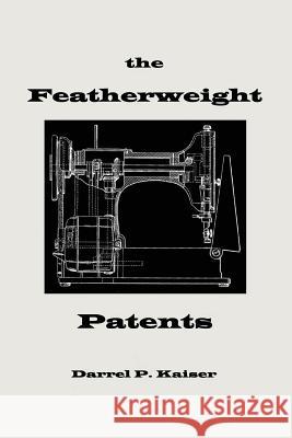 the Featherweight Patents Darrel Philip Kaiser 9780615154343 Darrel Kaiser Books