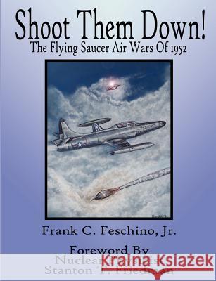 Shoot Them Down! - The Flying Saucer Air Wars Of 1952 Jr, Frank Feschino 9780615155531 Frank Feschino Jr.