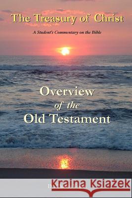 The Treasury of Christ - Volume 1 - Overview of the Old Testament Dr. Charles Vogan 9780615156187 Ravenbrook Publishers