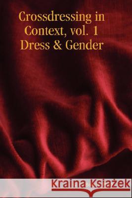 Crossdressing in Context, Vol. 1 Dress & Gender Ph.D., G. G. Bolich 9780615156330