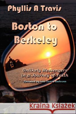 Boston to Berkeley: Unlikely Messengers in a Journey of Faith Phyllis A Travis 9780615156910 Kings Crossing Press