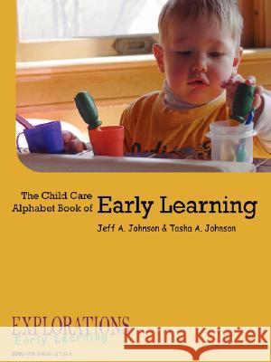 The Child Care Alphabet Book of Early Learning Tasha A Johnson, Jeff A Johnson 9780615157184 Explorations Early Learning