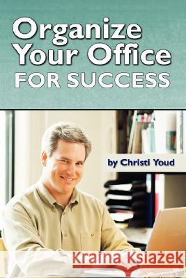 Organize Your Office For Success Christi Youd 9780615160559 Organize Enterprise LLC