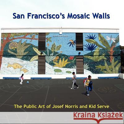San Francisco's Mosaic Walls Josef Norris 9780615161280