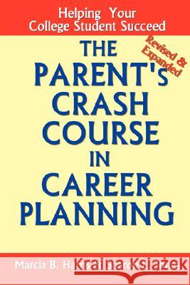 The Parent's Crash Course in Career Planning: Helping Your College Student Succeed Sharon Jones, Marcia Harris 9780615163376