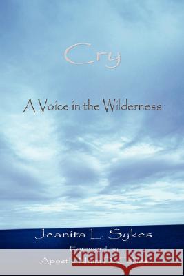 Cry A Voice in the Wilderness Sykes, Jeanita L. 9780615163390 Voice of Zion Ministries International