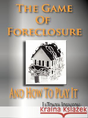 The Game of Foreclosure and How to Play It L. Johnson 9780615164991 RES8180.COM, LLC