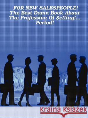 FOR NEW SALESPEOPLE! The Best Damn Book About The Profession Of $elling!... Period! HB Rutstein 9780615165134 Fremont Publishing Co