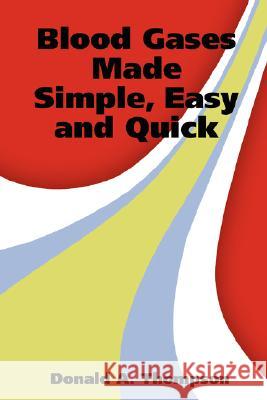 Blood Gases Made Simple, Easy and Quick Donald A. Thompson 9780615165554