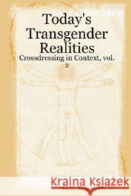 Today's Transgender Realities: Crossdressing in Context, vol. 2 Ph D G G Bolich 9780615165776 Psyche's Press