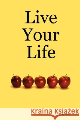 Live Your Life Gail Felton 9780615165868 Gail Felton